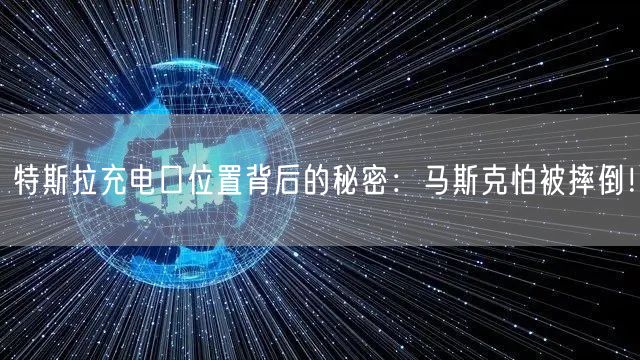 特斯拉充电口位置背后的秘密：马斯克怕被摔倒！
