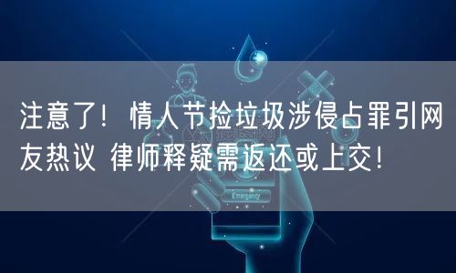 注意了！情人节捡垃圾涉侵占罪引网友热议 律师释疑需返还或上交！