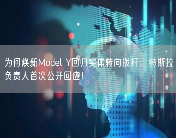 为何焕新Model Y回归实体转向拨杆：特斯拉负责人首次公开回应！