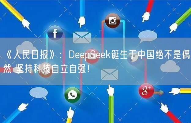 《人民日报》：DeepSeek诞生于中国绝不是偶然 坚持科技自立自强！