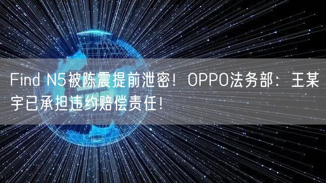 Find N5被陈震提前泄密！OPPO法务部：王某宇已承担违约赔偿责任！