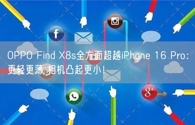 OPPO Find X8s全方面超越iPhone 16 Pro：更轻更薄 相机凸起更小！