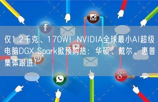仅1.2千克、170W！NVIDIA全球最小AI超级电脑DGX Spark掀预购热：华硕、戴尔、惠普集体跟进！