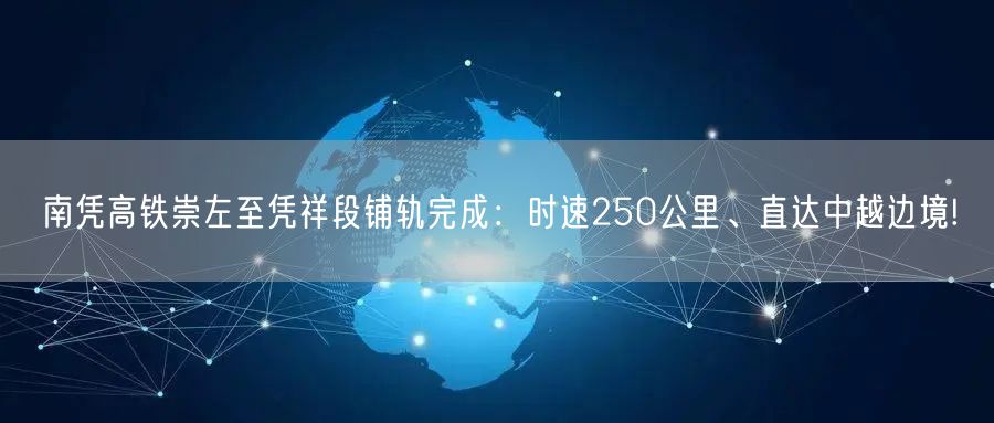 南凭高铁崇左至凭祥段铺轨完成：时速250公里、直达中越边境!