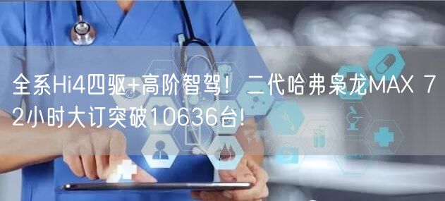 全系Hi4四驱+高阶智驾！二代哈弗枭龙MAX 72小时大订突破10636台!