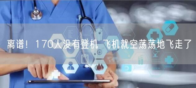 离谱！170人没有登机 飞机就空荡荡地飞走了