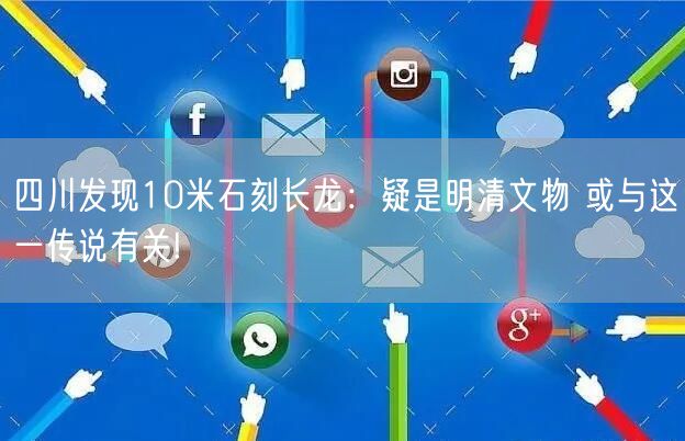 四川发现10米石刻长龙：疑是明清文物 或与这一传说有关!