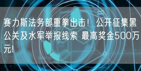 赛力斯法务部重拳出击！公开征集黑公关及水军举报线索 最高奖金500万元!