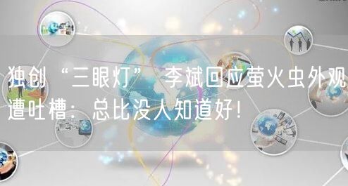 独创“三眼灯” 李斌回应萤火虫外观遭吐槽：总比没人知道好！