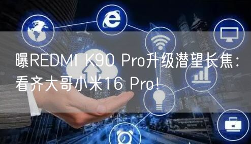 曝REDMI K90 Pro升级潜望长焦：看齐大哥小米16 Pro！