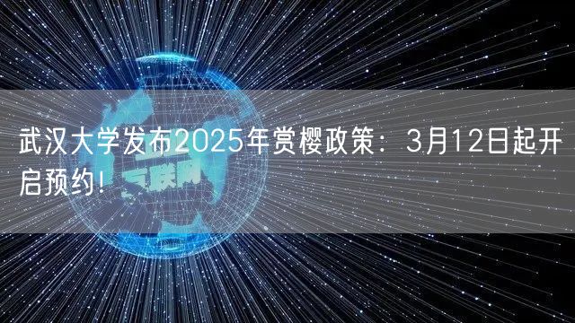 武汉大学发布2025年赏樱政策：3月12日起开启预约！