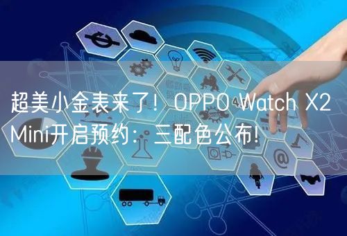 超美小金表来了！OPPO Watch X2 Mini开启预约：三配色公布!