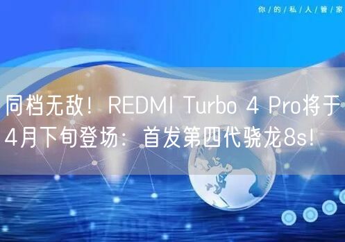 同档无敌！REDMI Turbo 4 Pro将于4月下旬登场：首发第四代骁龙8s！