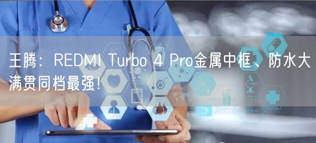 王腾：REDMI Turbo 4 Pro金属中框、防水大满贯同档最强！