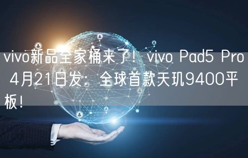 vivo新品全家桶来了！vivo Pad5 Pro 4月21日发：全球首款天玑9400平板！