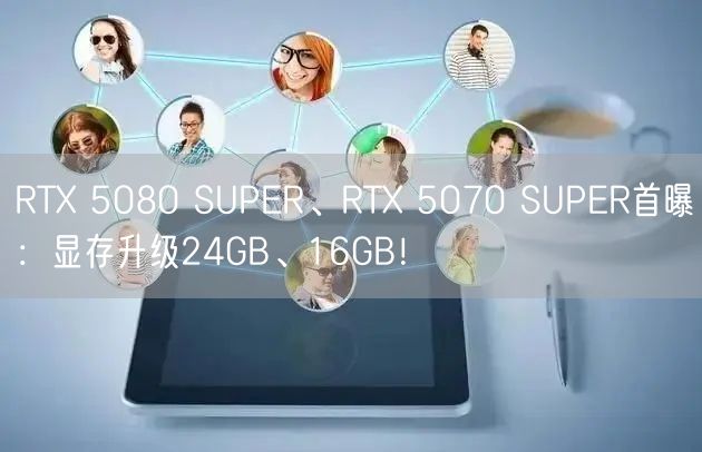 RTX 5080 SUPER、RTX 5070 SUPER首曝：显存升级24GB、16GB！