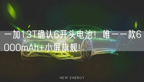 一加13T确认6开头电池！唯一一款6000mAh+小屏旗舰!