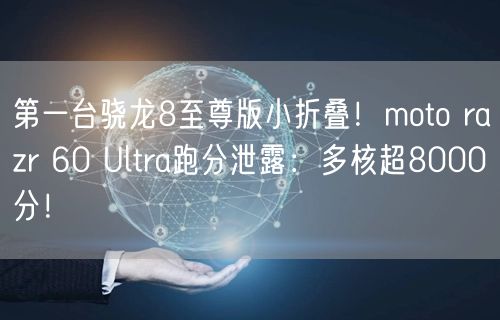 第一台骁龙8至尊版小折叠！moto razr 60 Ultra跑分泄露：多核超8000分！