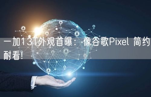 一加13T外观首曝：像谷歌Pixel 简约耐看!
