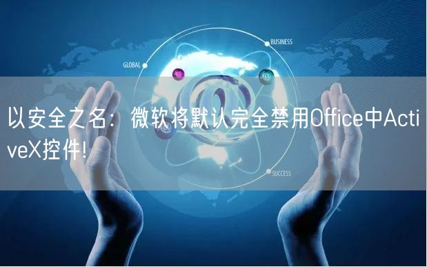 以安全之名：微软将默认完全禁用Office中ActiveX控件!
