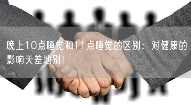 晚上10点睡觉和11点睡觉的区别：对健康的影响天差地别！