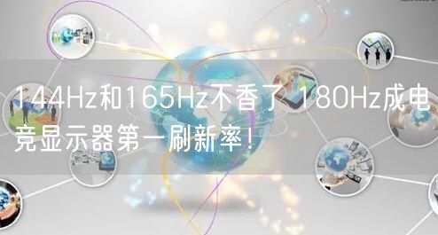 144Hz和165Hz不香了 180Hz成电竞显示器第一刷新率！