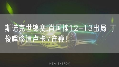 斯诺克世锦赛:肖国栋12-13出局 丁俊晖惨遭卢卡7连鞭！