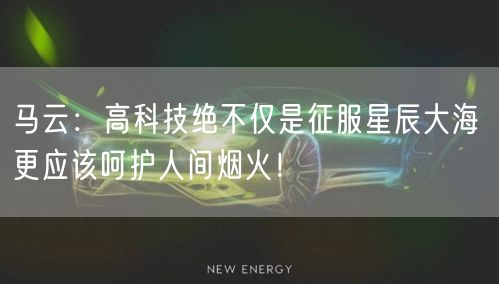 马云：高科技绝不仅是征服星辰大海 更应该呵护人间烟火！