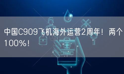 中国C909飞机海外运营2周年！两个100％！