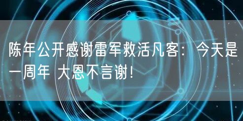陈年公开感谢雷军救活凡客：今天是一周年 大恩不言谢！