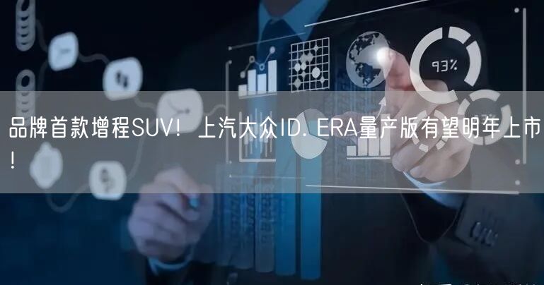 品牌首款增程SUV！上汽大众ID. ERA量产版有望明年上市！
